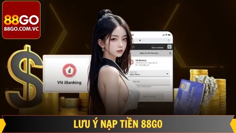 Người tham gia cần lưu ý cần nắm khi nạp tiền 88GO 