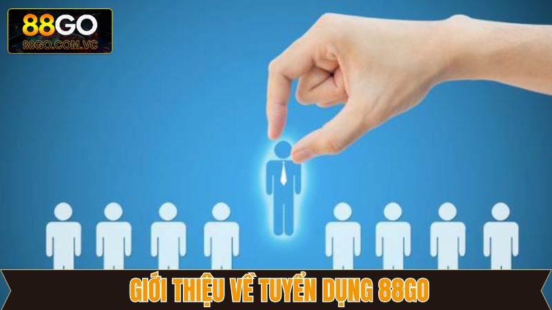 Tuyển Dụng 88GO - Cơ Hội Việc Làm Hấp Dẫn, Nhiều Vị Trí Mở 2 Vài nét về tuyển dụng 88GO